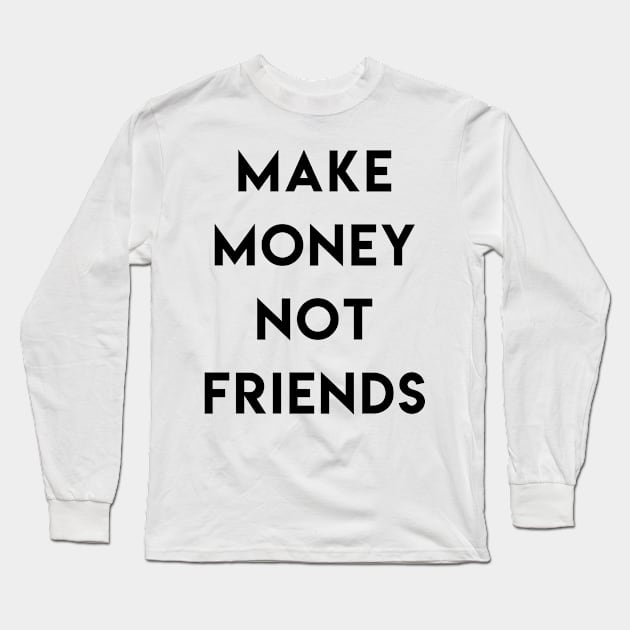 Make money not friends Long Sleeve T-Shirt by ghjura